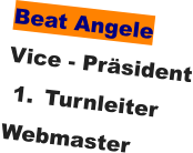 Beat Angele Vice - Präsident 	1.	Turnleiter Webmaster